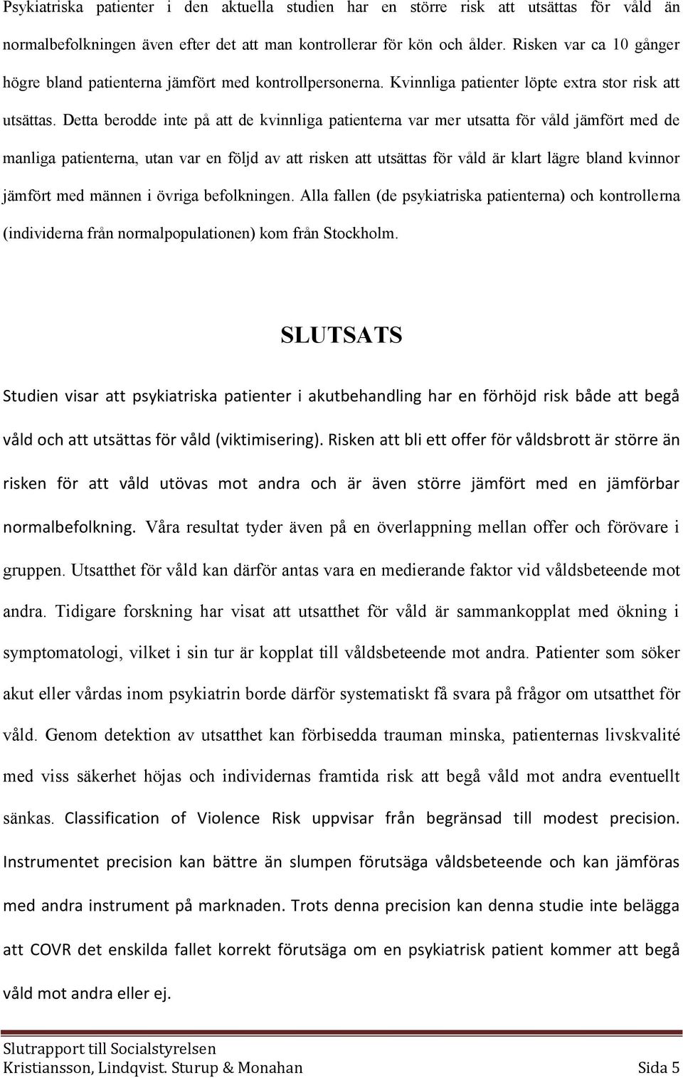 Detta berodde inte på att de kvinnliga patienterna var mer utsatta för våld jämfört med de manliga patienterna, utan var en följd av att risken att utsättas för våld är klart lägre bland kvinnor