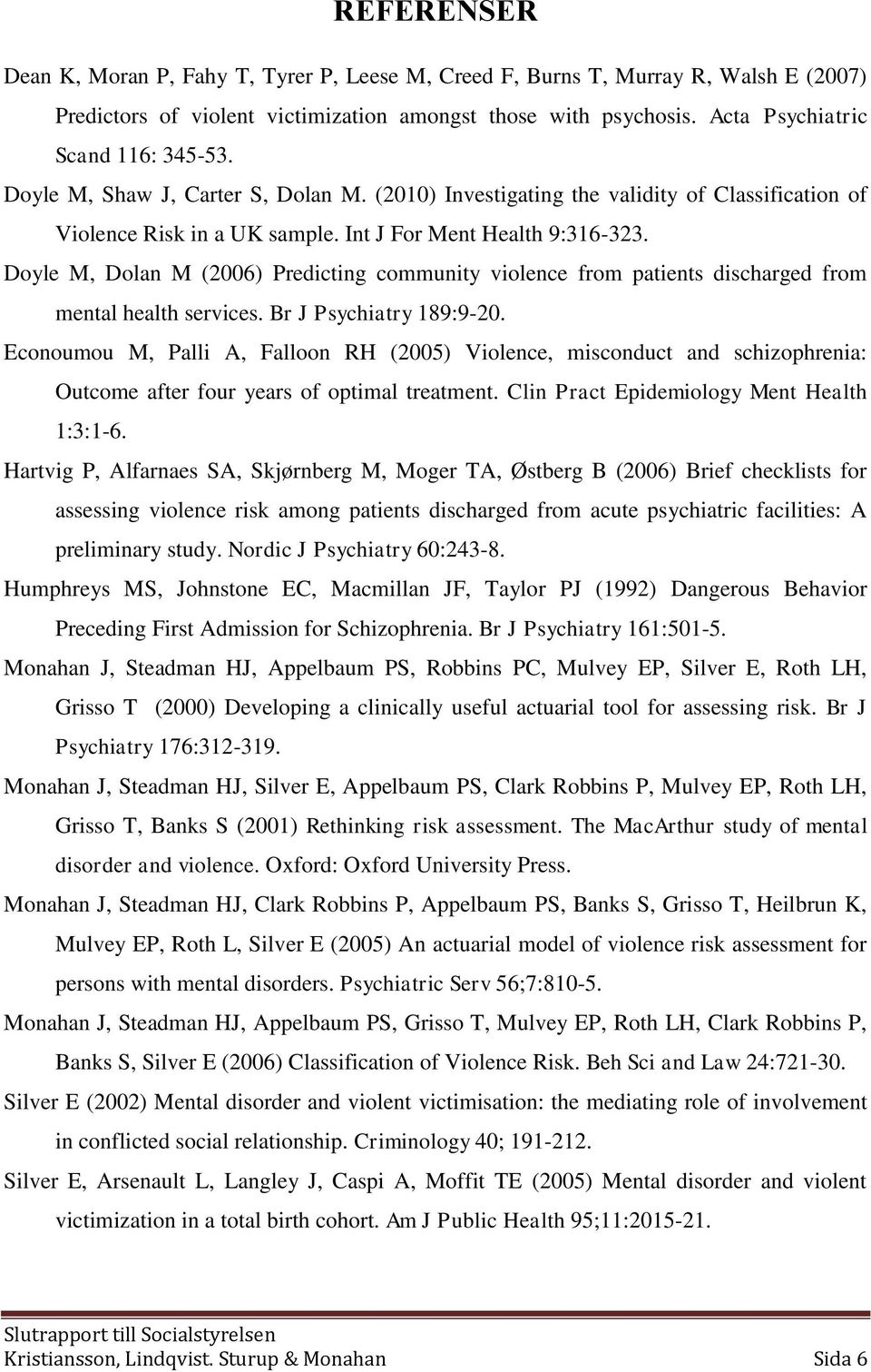 Doyle M, Dolan M (2006) Predicting community violence from patients discharged from mental health services. Br J Psychiatry 189:9-20.