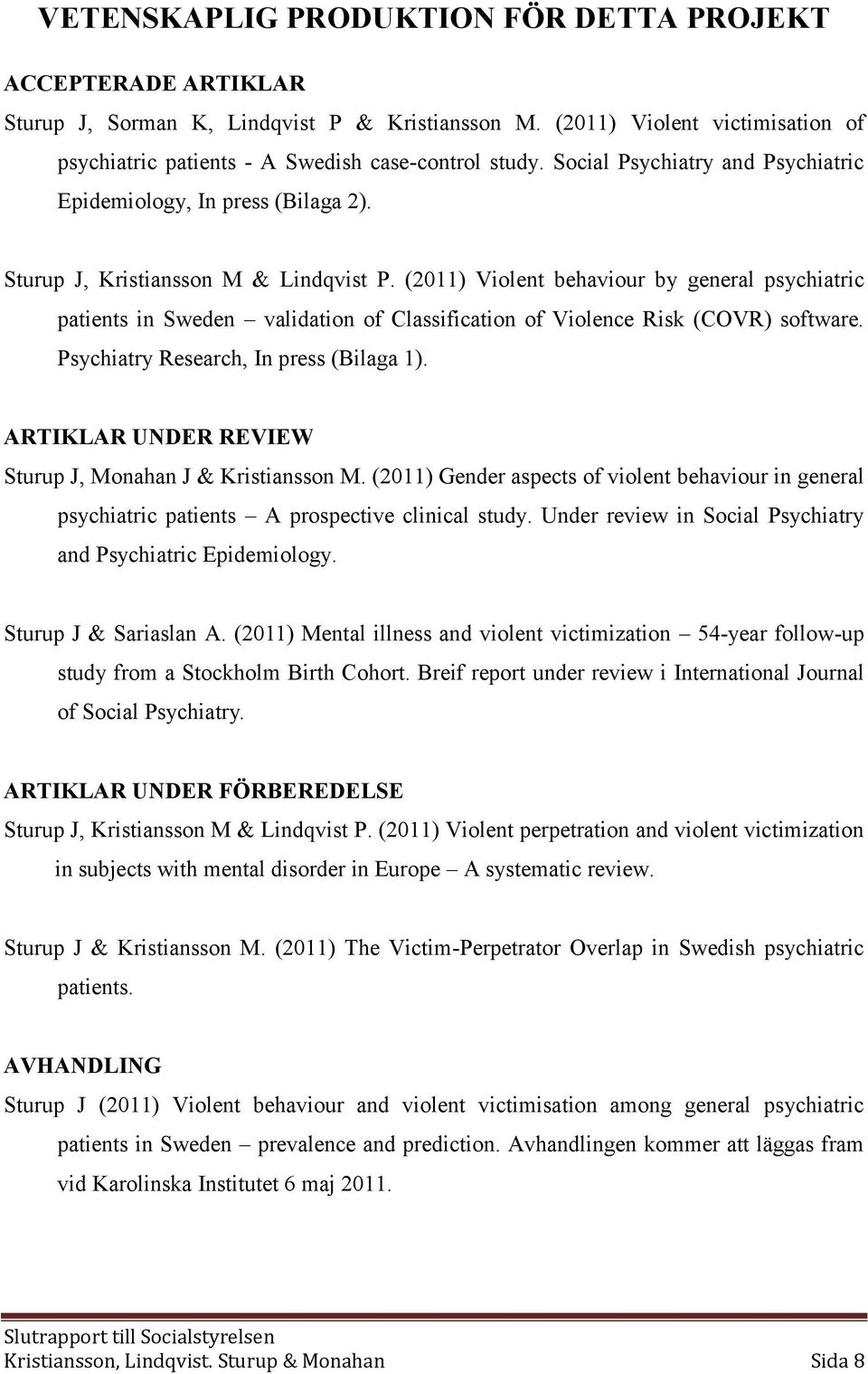 (2011) Violent behaviour by general psychiatric patients in Sweden validation of Classification of Violence Risk (COVR) software. Psychiatry Research, In press (Bilaga 1).