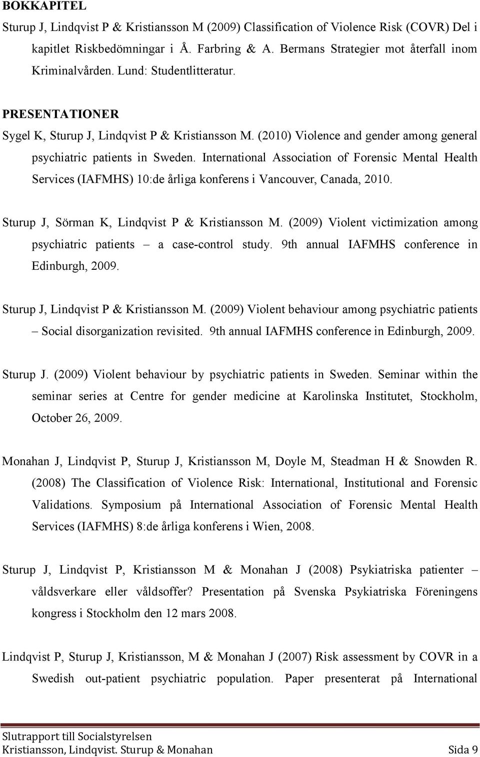 International Association of Forensic Mental Health Services (IAFMHS) 10:de årliga konferens i Vancouver, Canada, 2010. Sturup J, Sörman K, Lindqvist P & Kristiansson M.