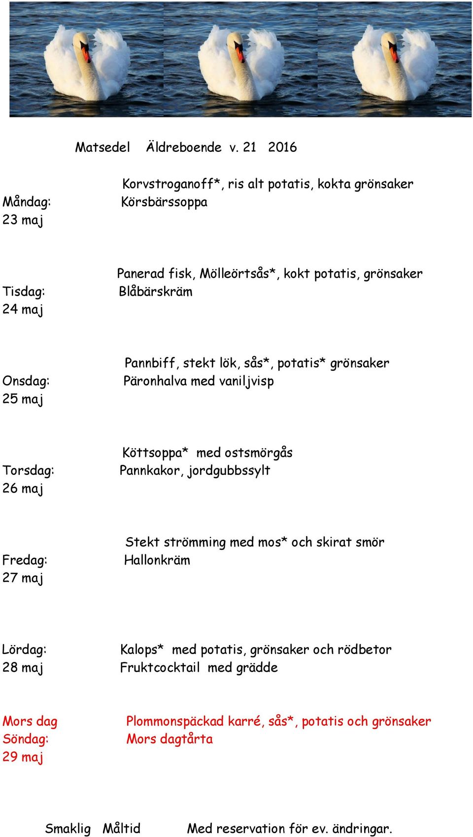 grönsaker Blåbärskräm 25 maj Pannbiff, stekt lök, sås*, potatis* grönsaker Päronhalva med vaniljvisp 26 maj Köttsoppa* med ostsmörgås