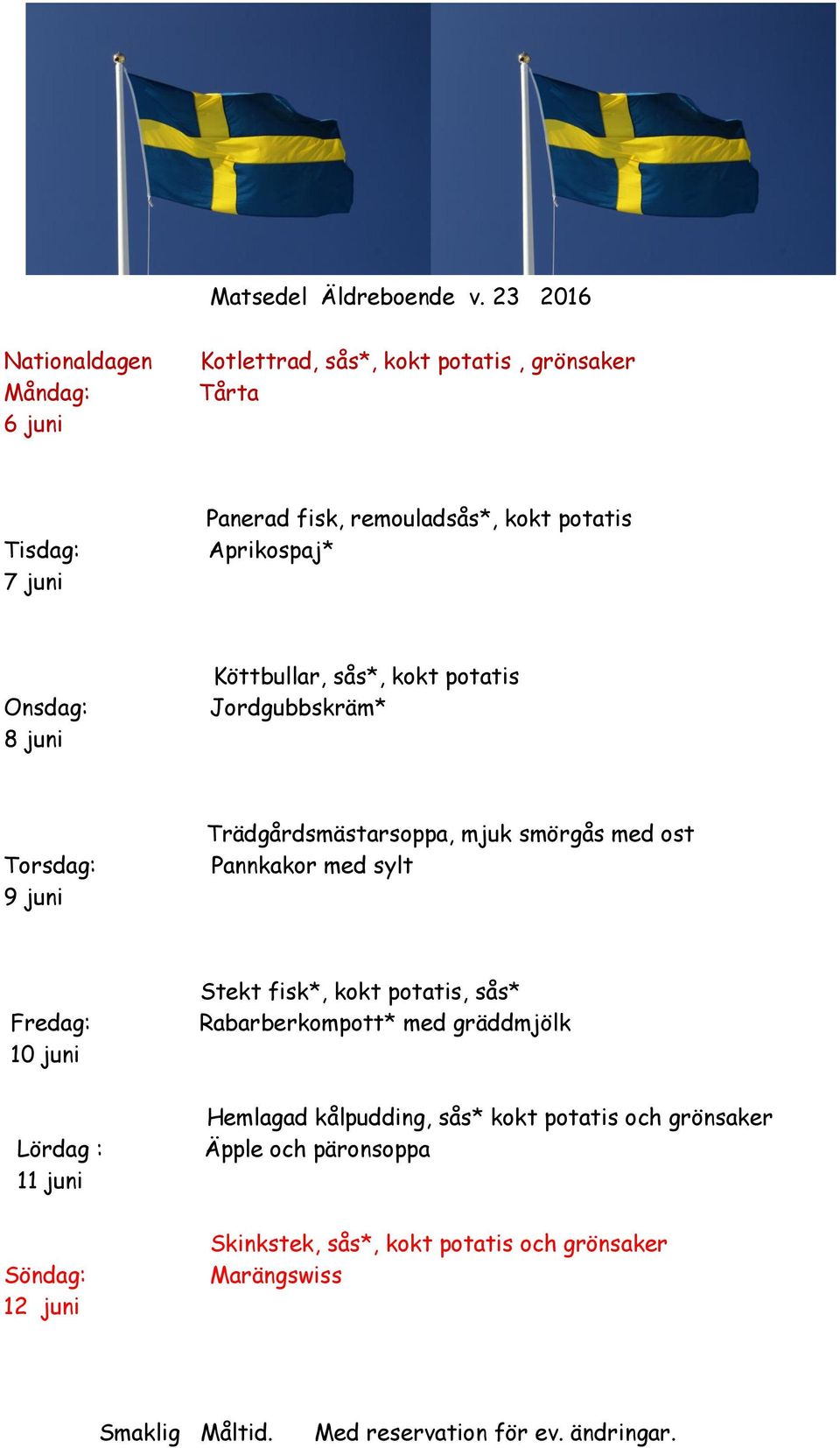 Aprikospaj* 8 juni Köttbullar, sås*, kokt potatis Jordgubbskräm* 9 juni Trädgårdsmästarsoppa, mjuk smörgås med ost Pannkakor med