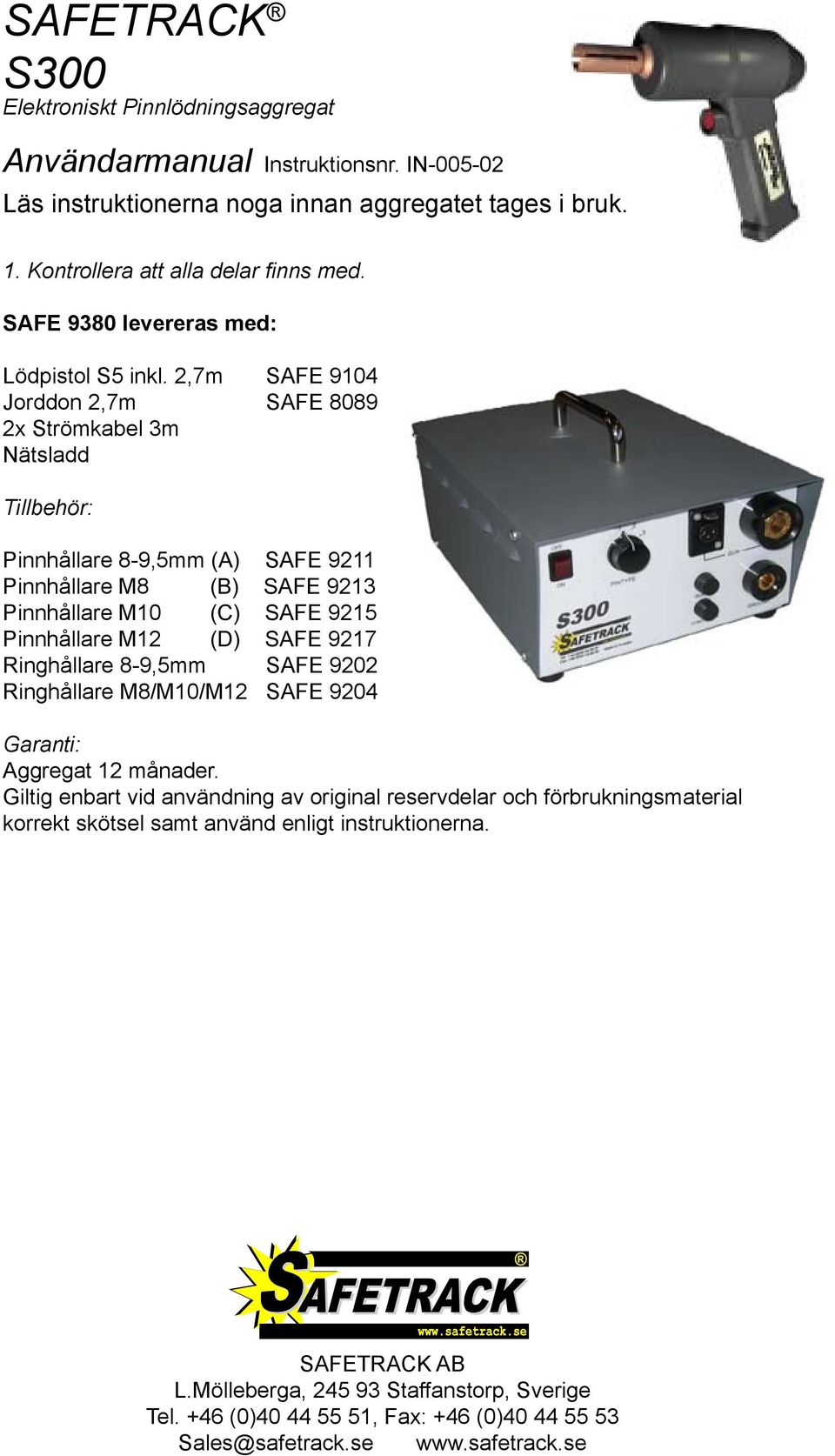 2,7m SAFE 9104 Jorddon 2,7m SAFE 8089 2x Strömkabel 3m Nätsladd Tillbehör: Pinnhållare 8-9,5mm (A) SAFE 9211 Pinnhållare M8 (B) SAFE 9213 Pinnhållare M10 (C) SAFE 9215 Pinnhållare M12 (D) SAFE 9217