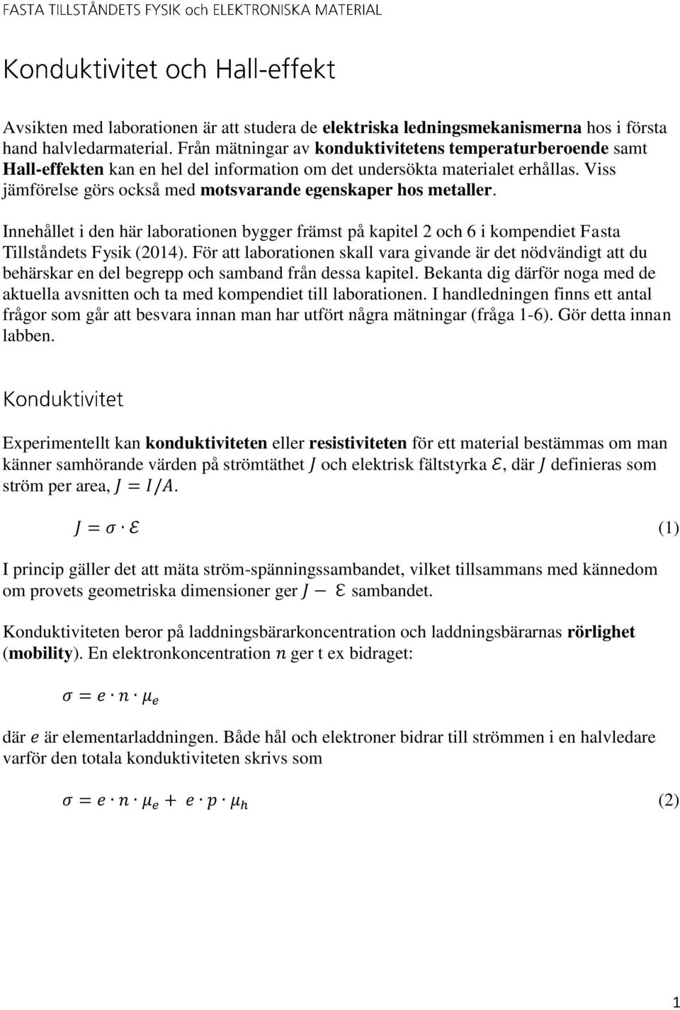 Viss jämförelse görs också med motsvarande egenskaper hos metaller. Innehållet i den här laborationen bygger främst på kapitel 2 och 6 i kompendiet Fasta Tillståndets Fysik (2014).