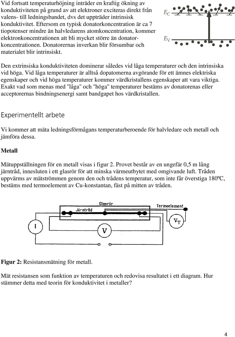 Donatorernas inverkan blir försumbar och materialet blir intrinsiskt. Den extrinsiska konduktiviteten dominerar således vid låga temperaturer och den intrinsiska vid höga.