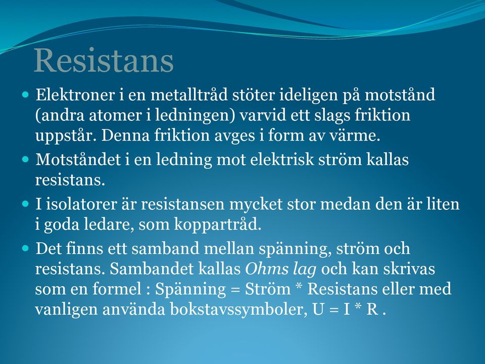 I isolatorer är resistansen mycket stor medan den är liten i goda ledare, som koppartråd.