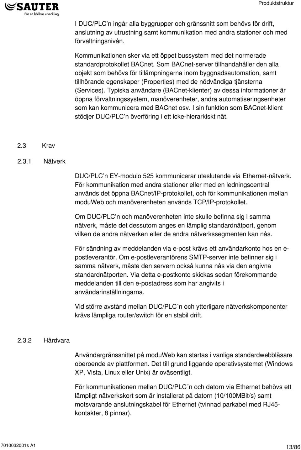 Som BACnet-server tillhandahåller den alla objekt som behövs för tillämpningarna inom byggnadsautomation, samt tillhörande egenskaper (Properties) med de nödvändiga tjänsterna (Services).