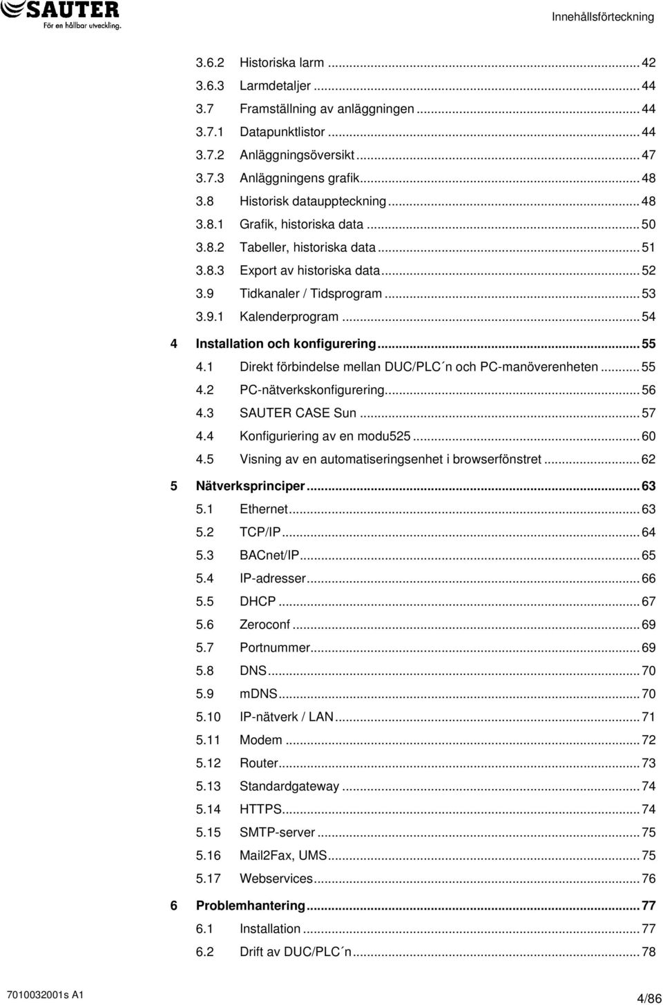 .. 54 4 Installation och konfigurering... 55 4.1 Direkt förbindelse mellan DUC/PLC n och PC-manöverenheten... 55 4.2 PC-nätverkskonfigurering... 56 4.3 SAUTER CASE Sun... 57 4.