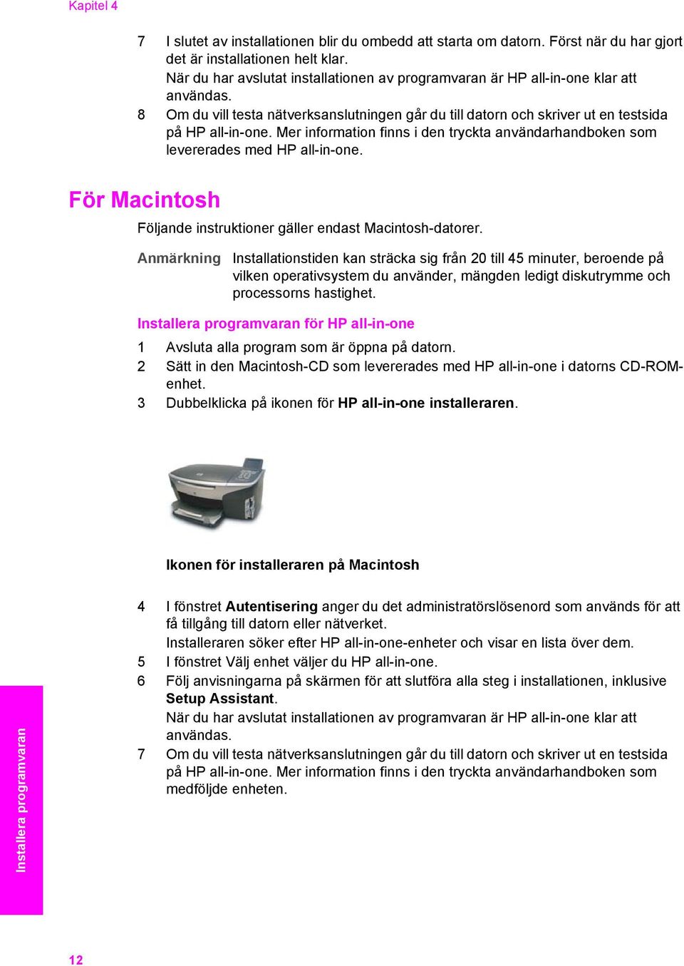 Mer information finns i den tryckta användarhandboken som levererades med HP all-in-one. För Macintosh Följande instruktioner gäller endast Macintosh-datorer.