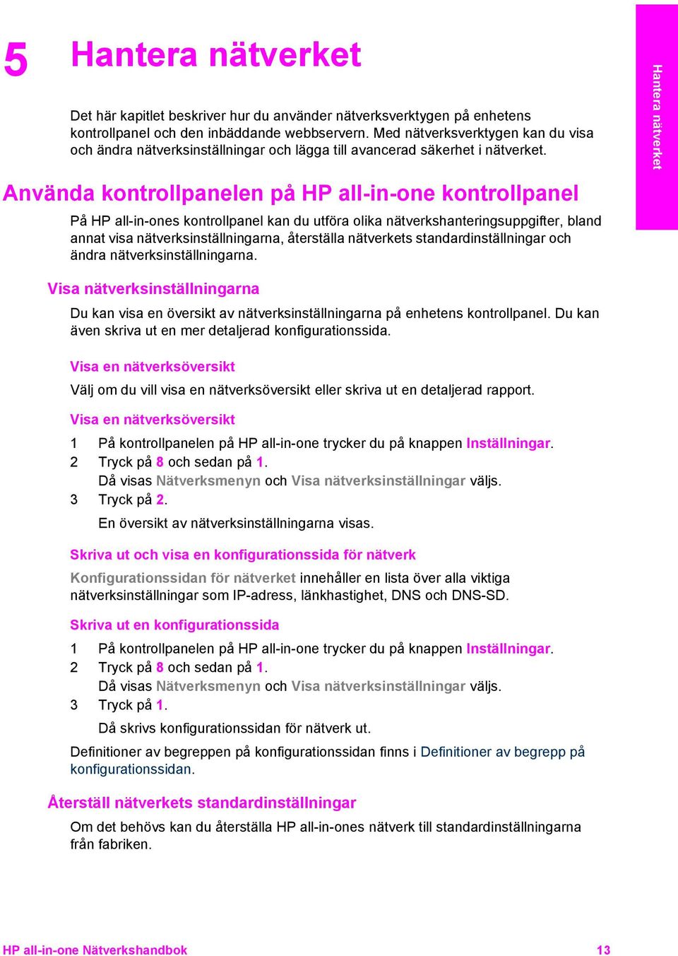 Använda kontrollpanelen på HP all-in-one kontrollpanel På HP all-in-ones kontrollpanel kan du utföra olika nätverkshanteringsuppgifter, bland annat visa nätverksinställningarna, återställa nätverkets