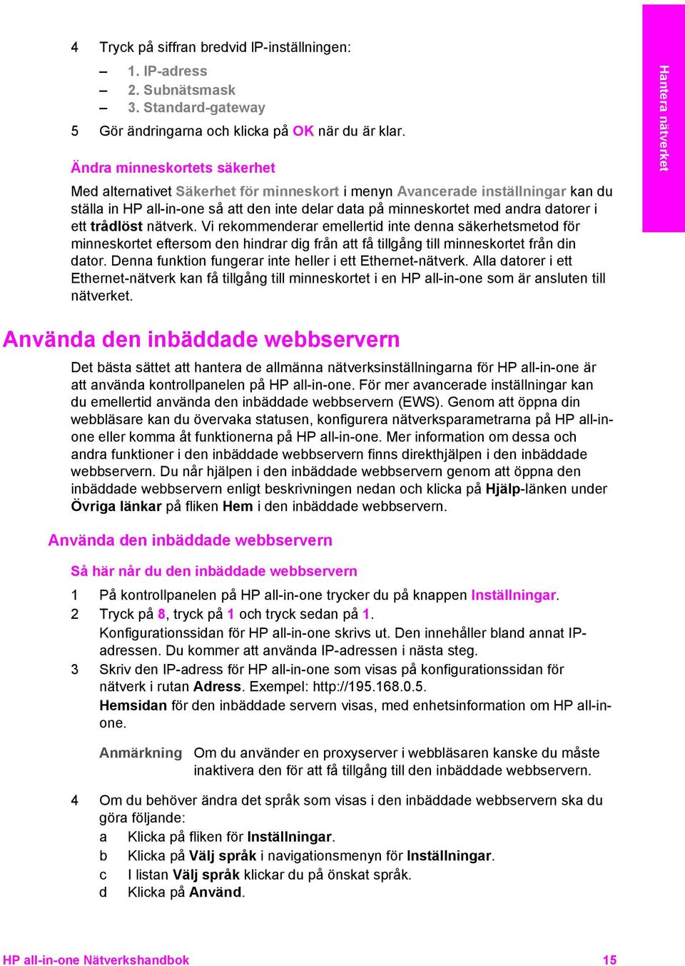 ett trådlöst nätverk. Vi rekommenderar emellertid inte denna säkerhetsmetod för minneskortet eftersom den hindrar dig från att få tillgång till minneskortet från din dator.