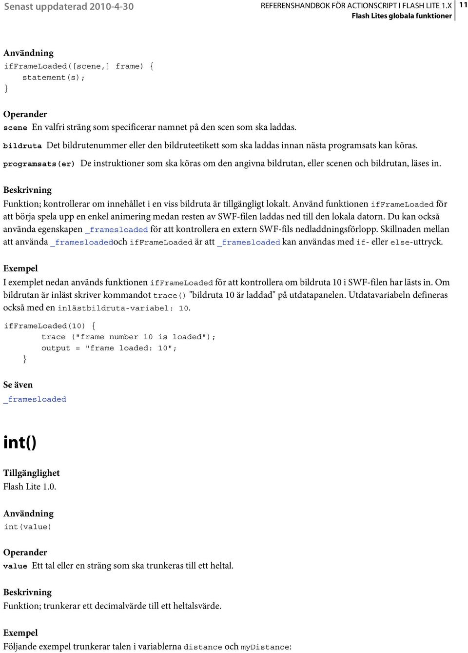 programsats(er) De instruktioner som ska köras om den angivna bildrutan, eller scenen och bildrutan, läses in. Funktion; kontrollerar om innehållet i en viss bildruta är tillgängligt lokalt.