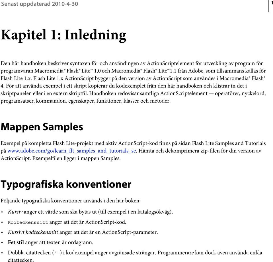 För att använda exempel i ett skript kopierar du kodexemplet från den här handboken och klistrar in det i skriptpanelen eller i en extern skriptfil.