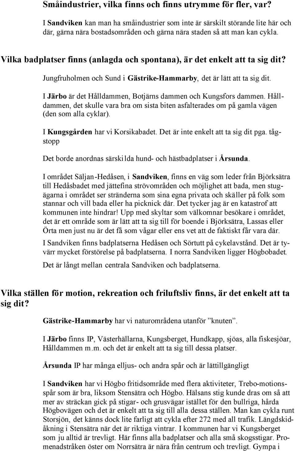 Vilka badplatser finns (anlagda och spontana), är det enkelt att ta sig dit? Jungfruholmen och Sund i Gästrike-Hammarby, det är lätt att ta sig dit.