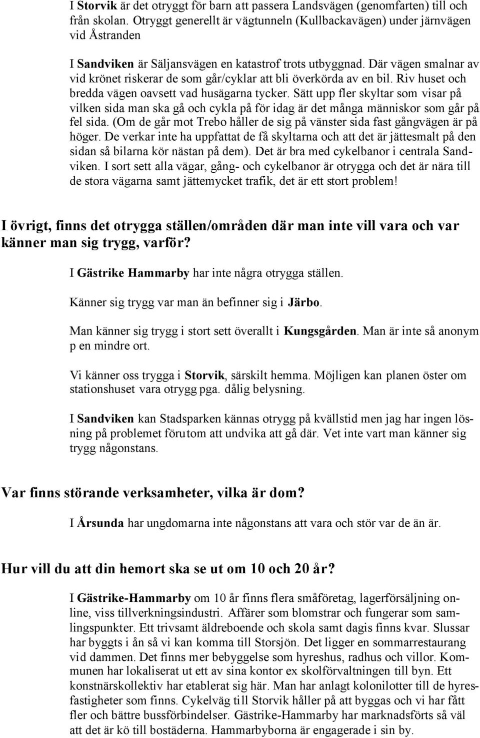 Där vägen smalnar av vid krönet riskerar de som går/cyklar att bli överkörda av en bil. Riv huset och bredda vägen oavsett vad husägarna tycker.