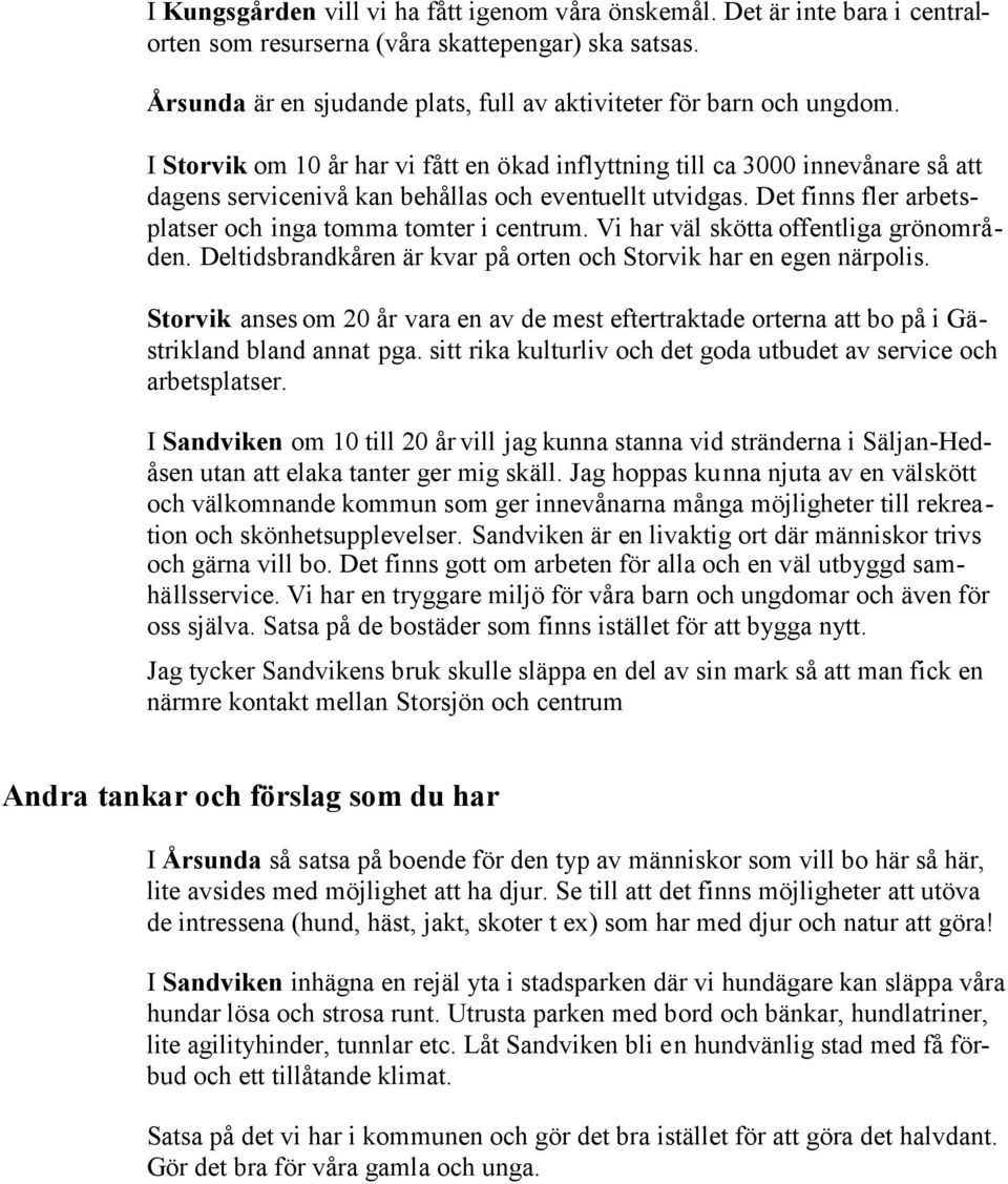 I Storvik om 10 år har vi fått en ökad inflyttning till ca 3000 innevånare så att dagens servicenivå kan behållas och eventuellt utvidgas. Det finns fler arbetsplatser och inga tomma tomter i centrum.