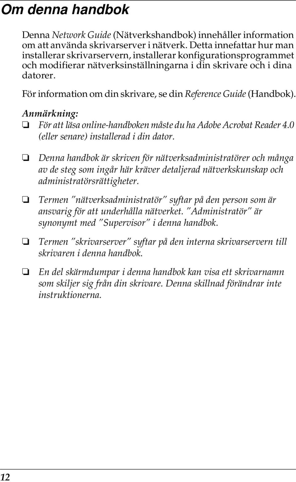 För information om din skrivare, se din Reference Guide (Handbok). Anmärkning: För att läsa online-handboken måste du ha Adobe Acrobat Reader 4.0 (eller senare) installerad i din dator.