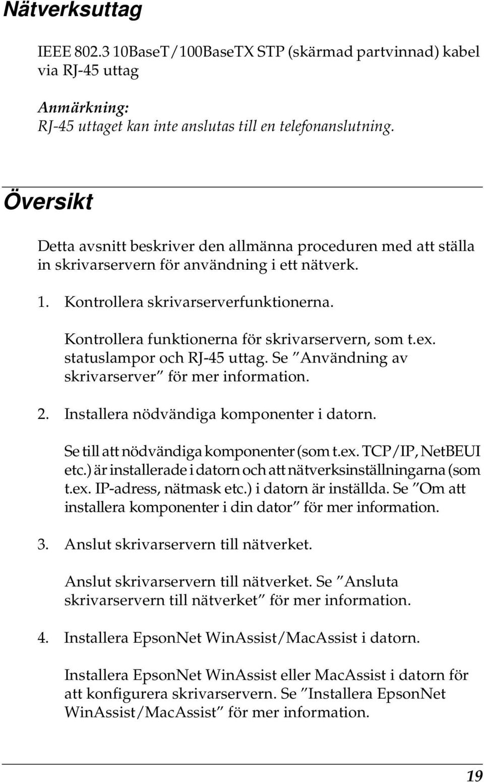 Kontrollera funktionerna för skrivarservern, som t.ex. statuslampor och RJ-4 uttag. Se Användning av skrivarserver för mer information. 2. Installera nödvändiga komponenter i datorn.