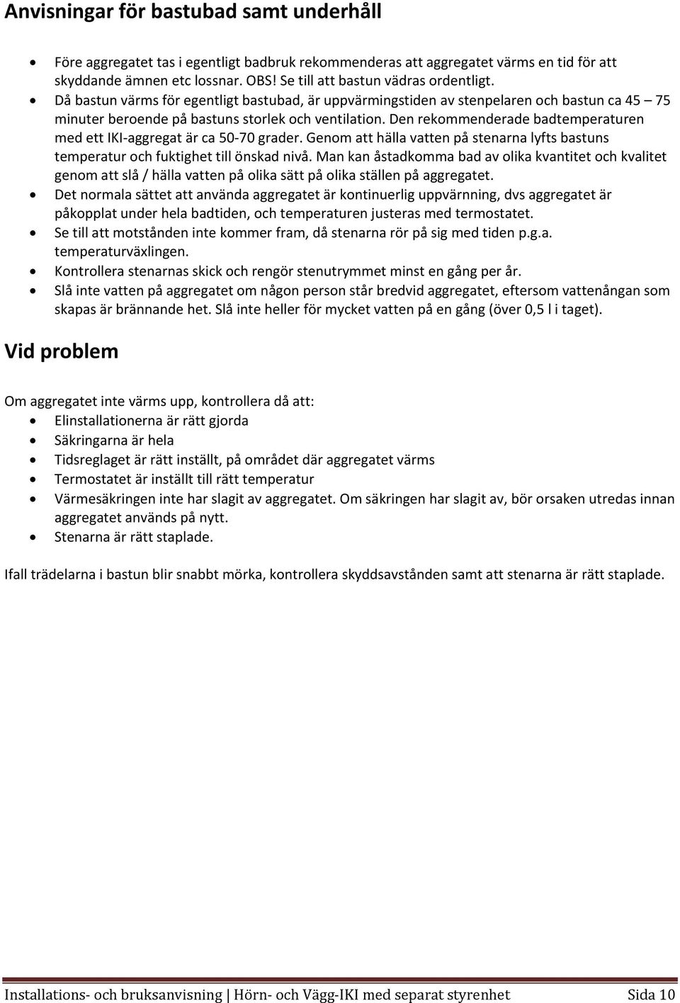 Den rekommenderade badtemperaturen med ett IKI aggregat är ca 50 70 grader. Genom att hälla vatten på stenarna lyfts bastuns temperatur och fuktighet till önskad nivå.