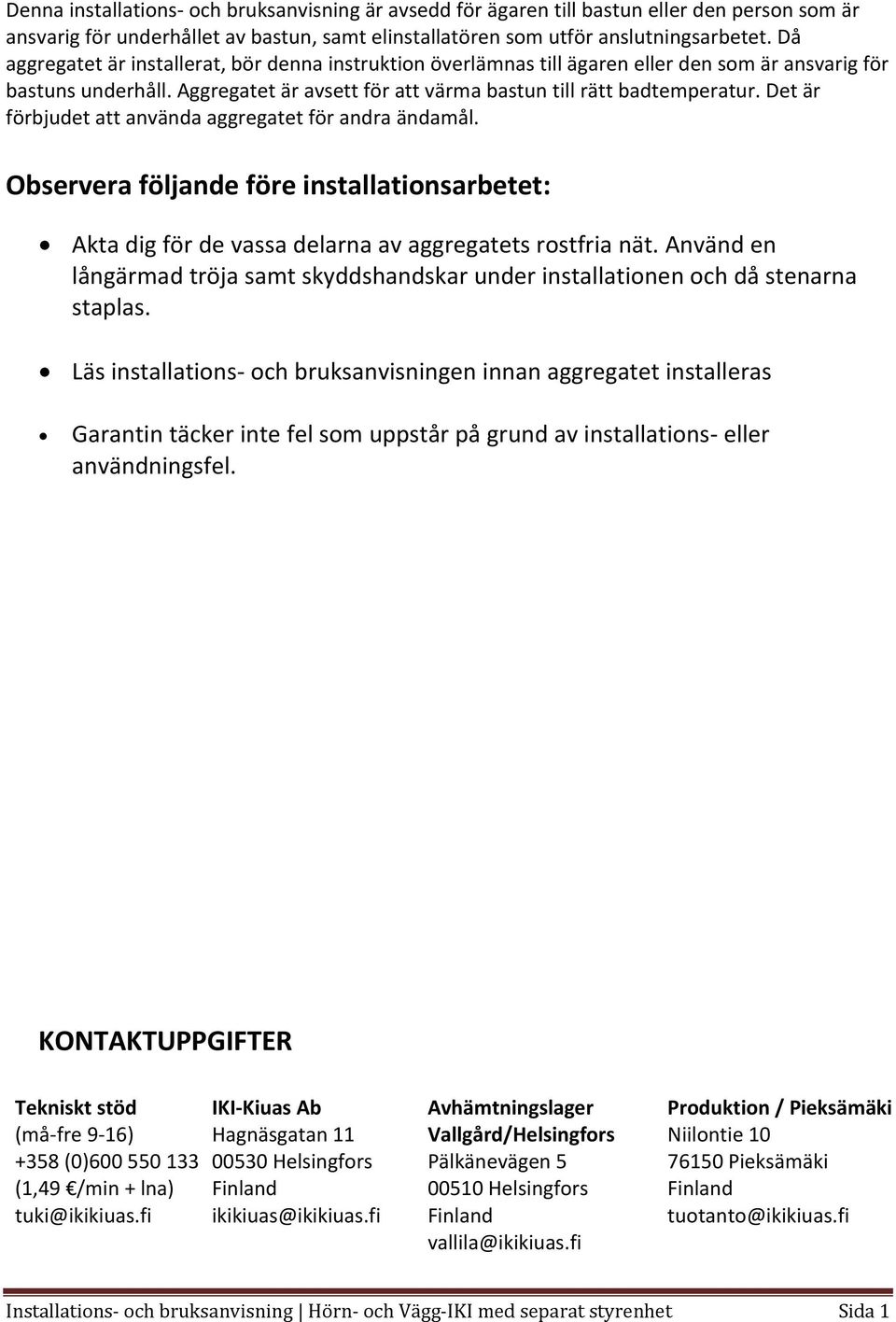 Det är förbjudet att använda aggregatet för andra ändamål. Observera följande före installationsarbetet: Akta dig för de vassa delarna av aggregatets rostfria nät.