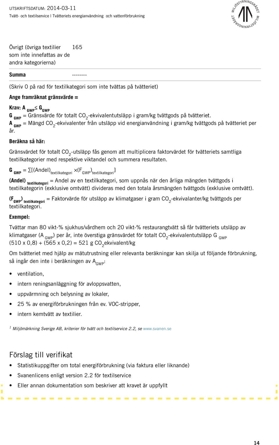 A GWP = Mängd CO 2 -ekvivalenter från utsläpp vid energianvändning i gram/kg tvättgods på tvätteriet per år.