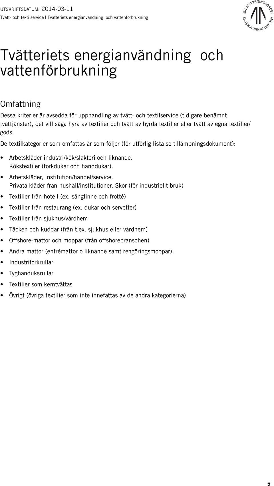 De textilkategorier som omfattas är som följer (för utförlig lista se tillämpningsdokument): Arbetskläder industri/kök/slakteri och liknande. Kökstextiler (torkdukar och handdukar).