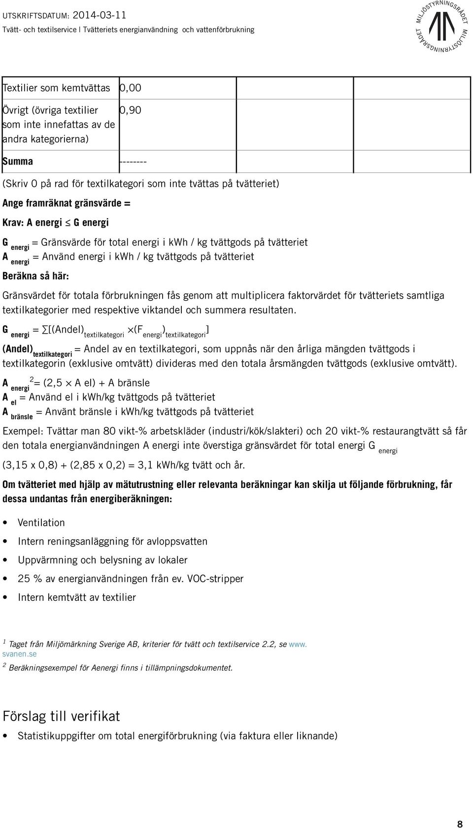Gränsvärdet för totala förbrukningen fås genom att multiplicera faktorvärdet för tvätteriets samtliga textilkategorier med respektive viktandel och summera resultaten.