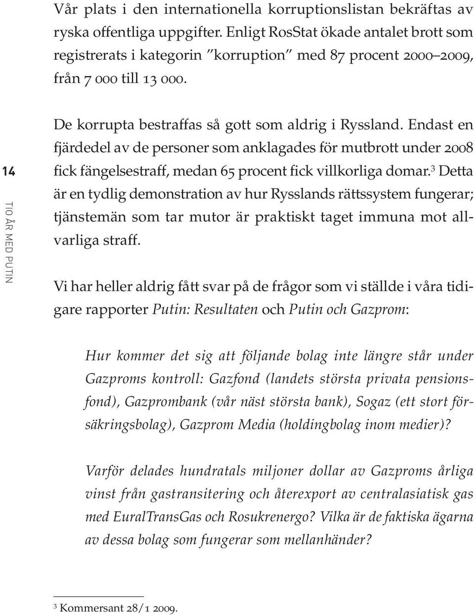 Endast en fjärdedel av de personer som anklagades för mutbrott under 2008 fick fängelsestraff, medan 65 procent fick villkorliga domar.