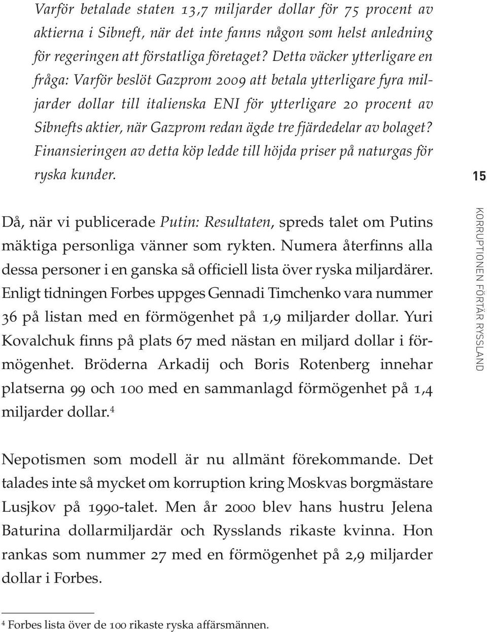 tre fjärdedelar av bolaget? Finansieringen av detta köp ledde till höjda priser på naturgas för ryska kunder.