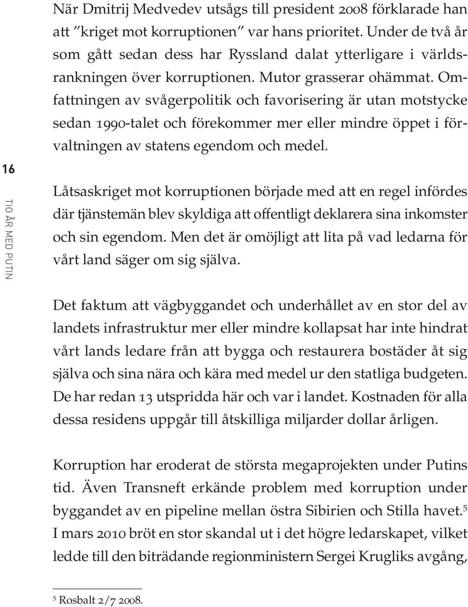 Om - fattningen av svågerpolitik och favorisering är utan motstycke sedan 1990-talet och förekommer mer eller mindre öppet i förvaltningen av statens egendom och medel.