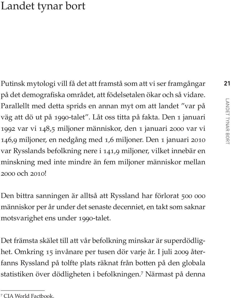 Den 1 januari 1992 var vi 148,5 miljoner människor, den 1 januari 2000 var vi 146,9 miljoner, en nedgång med 1,6 miljoner.