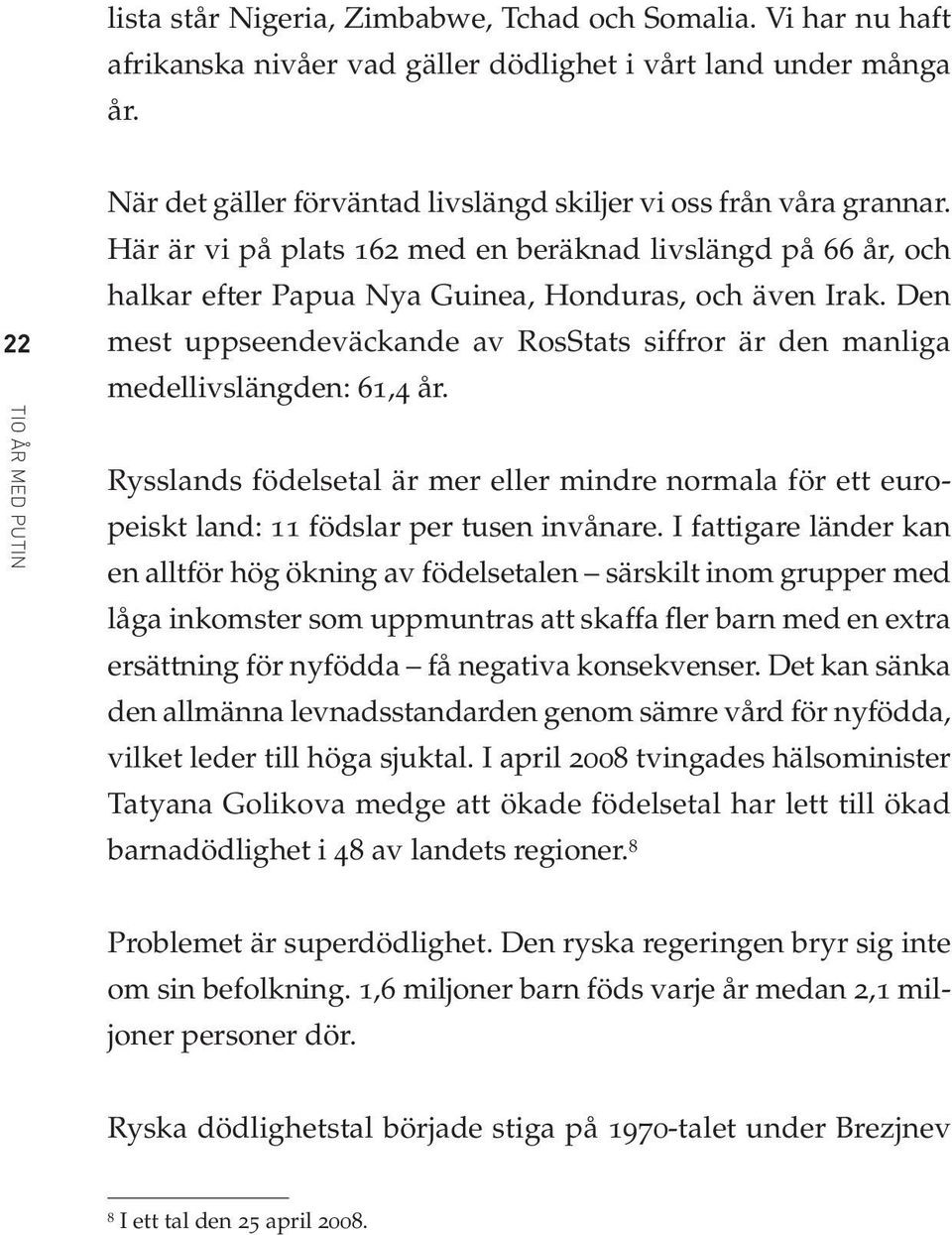 Här är vi på plats 162 med en beräknad livslängd på 66 år, och halkar efter Papua Nya Guinea, Honduras, och även Irak.