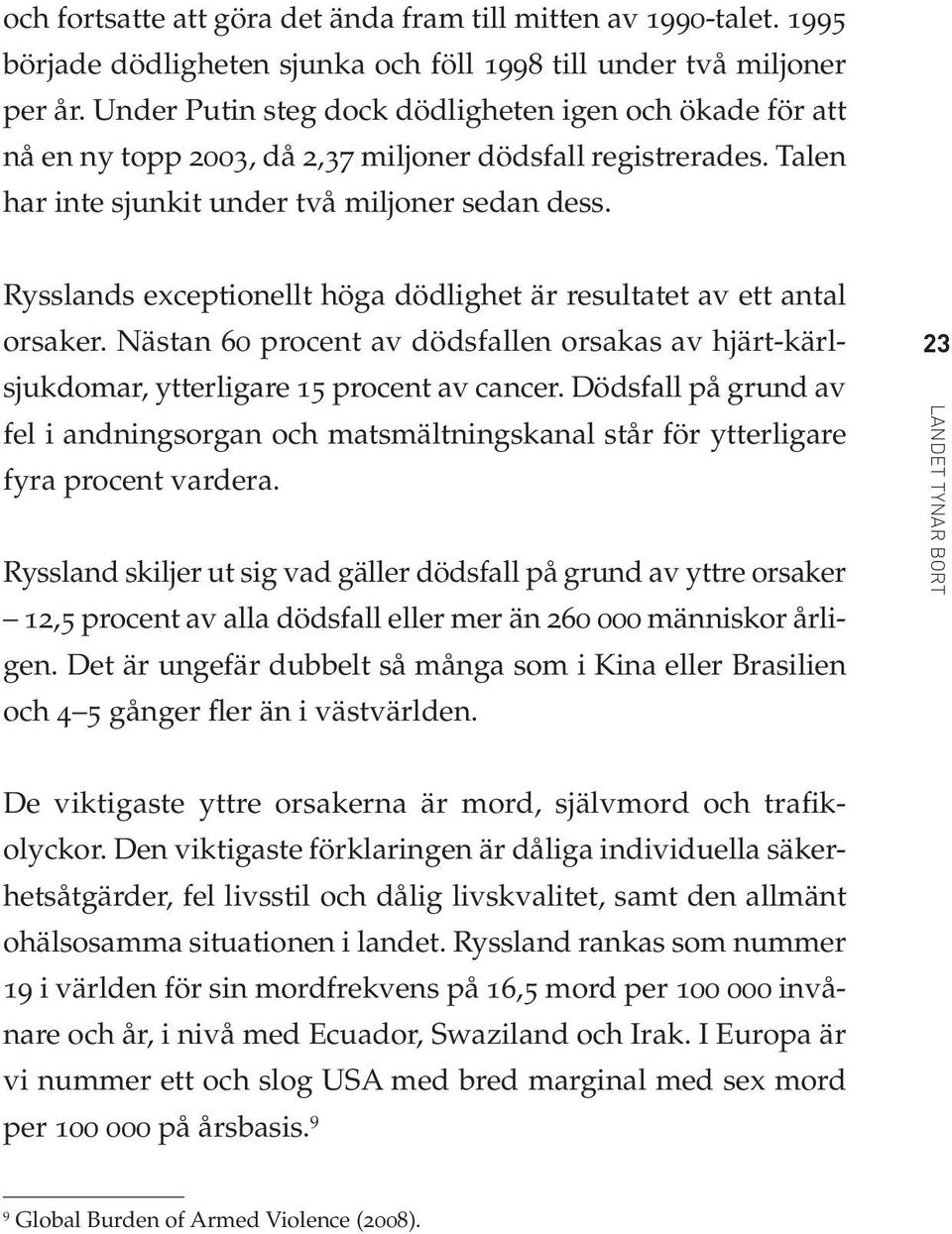 Rysslands exceptionellt höga dödlighet är resultatet av ett antal orsaker. Nästan 60 procent av dödsfallen orsakas av hjärt-kärlsjukdomar, ytterligare 15 procent av cancer.