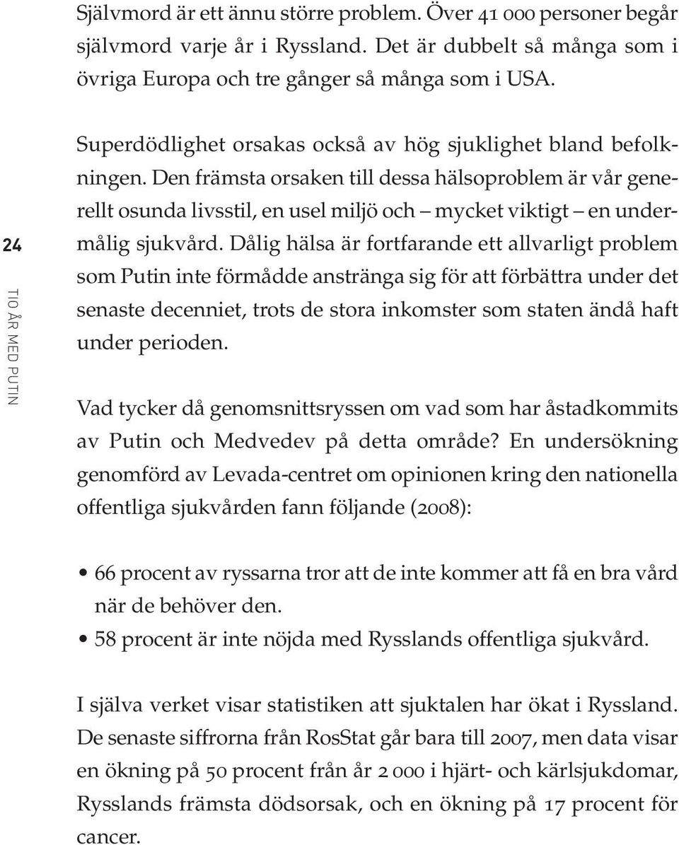 Den främsta orsaken till dessa hälsoproblem är vår generellt osunda livsstil, en usel miljö och mycket viktigt en undermålig sjukvård.