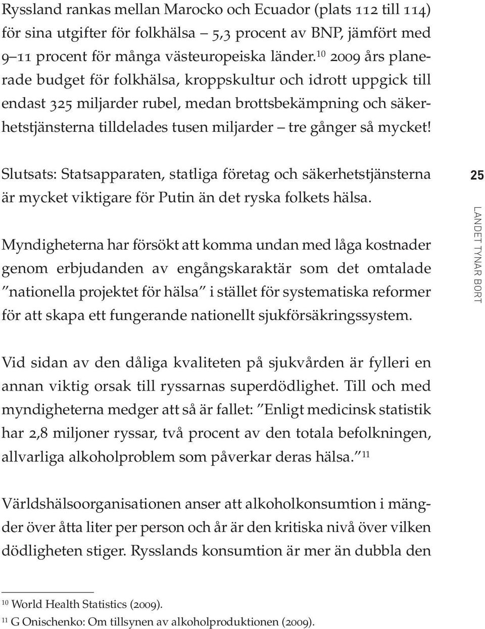 mycket! Slutsats: Statsapparaten, statliga företag och säkerhetstjänsterna är mycket viktigare för Putin än det ryska folkets hälsa.