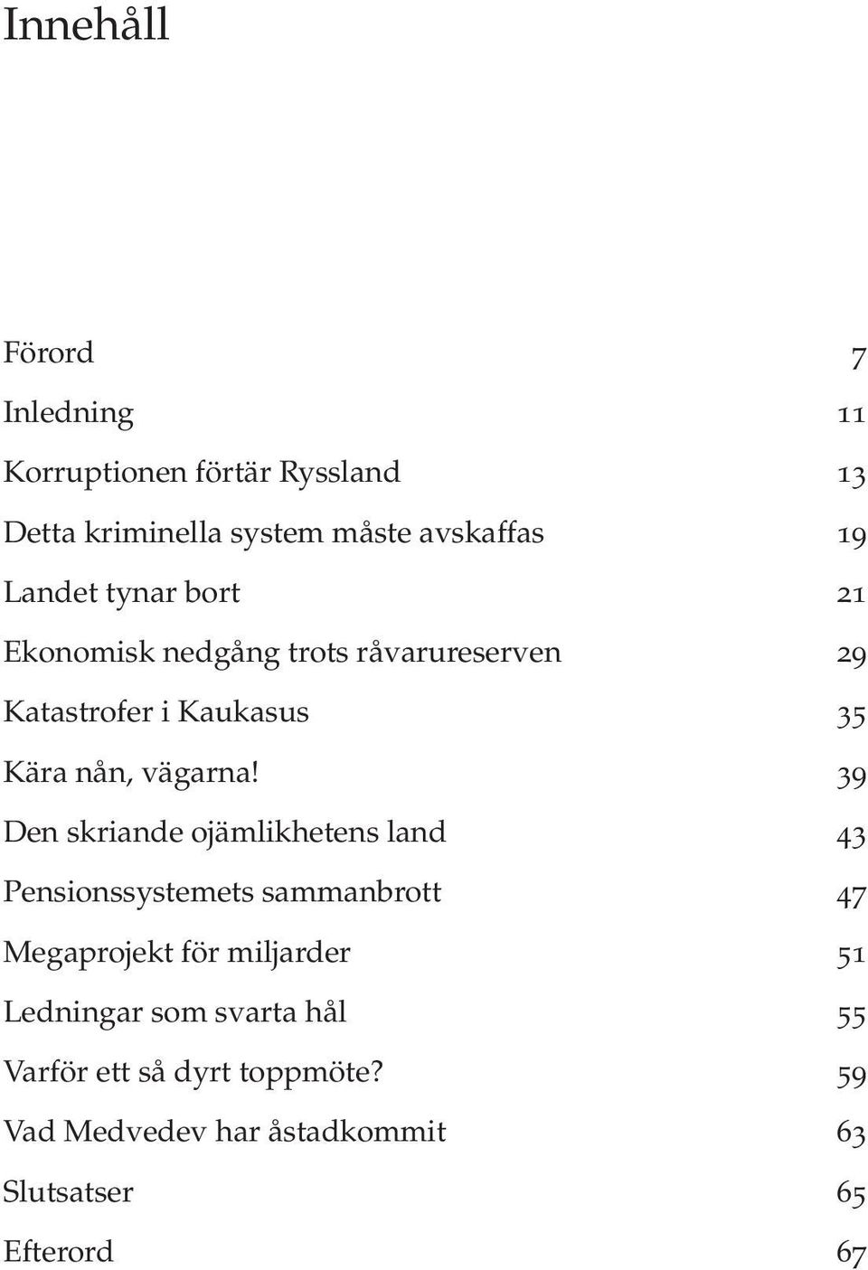 39 Den skriande ojämlikhetens land 43 Pensionssystemets sammanbrott 47 Megaprojekt för miljarder 51