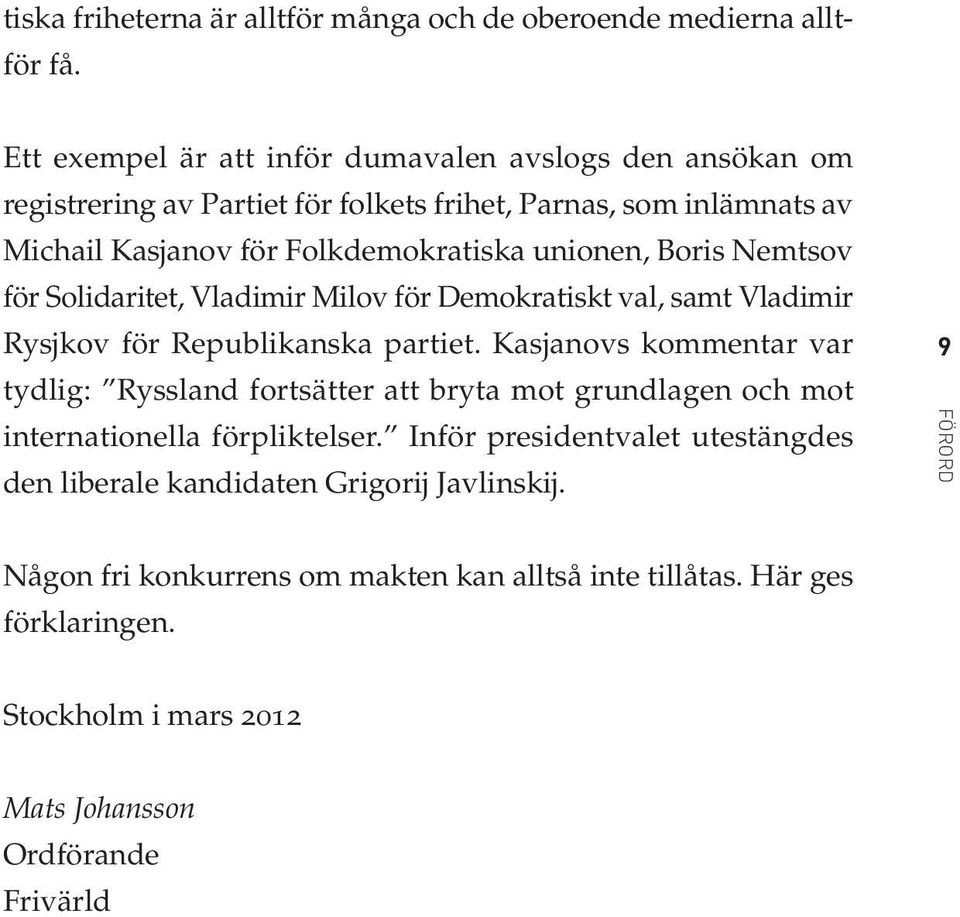 Boris Nemtsov för Solidaritet, Vladimir Milov för Demokratiskt val, samt Vladimir Rysjkov för Republikanska partiet.