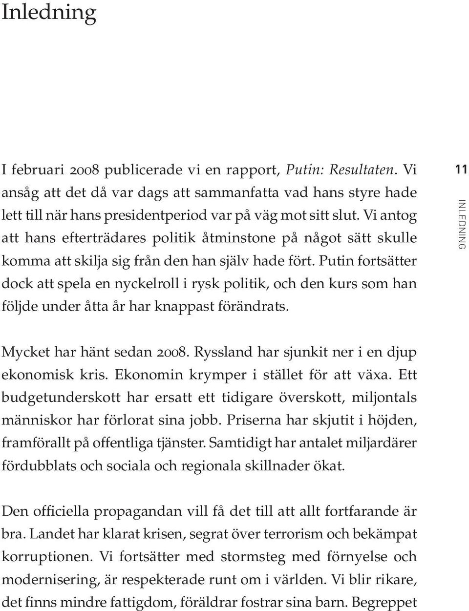 Putin fortsätter dock att spela en nyckelroll i rysk politik, och den kurs som han följde under åtta år har knappast förändrats. 11 INLEDNING Mycket har hänt sedan 2008.