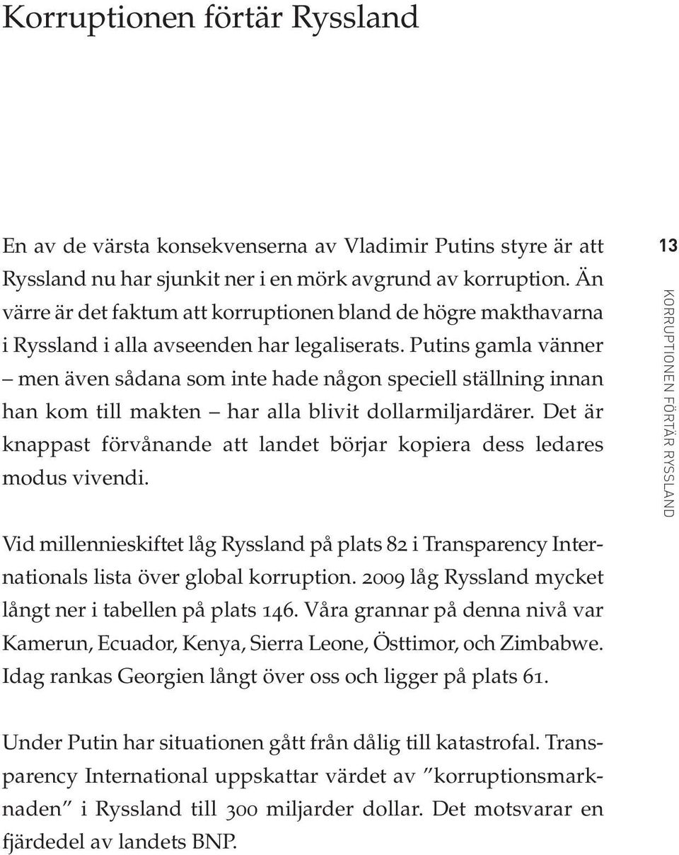 Putins gamla vänner men även sådana som inte hade någon speciell ställning innan han kom till makten har alla blivit dollarmiljardärer.