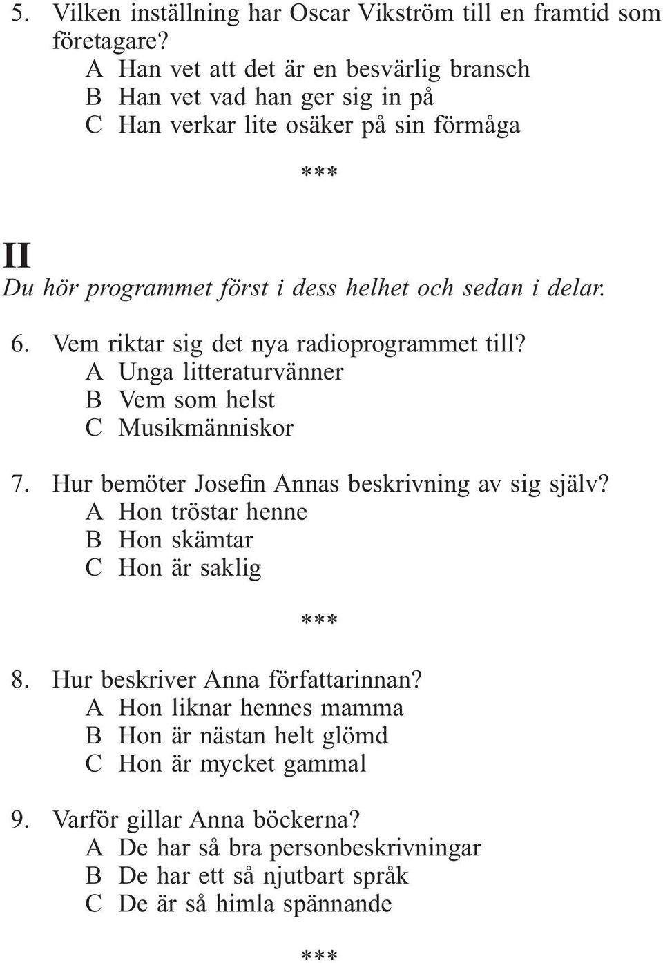 6. Vem riktar sig det nya radioprogrammet till? A Unga litteraturvänner B Vem som helst C Musikmänniskor 7. Hur bemöter Josefin Annas beskrivning av sig själv?