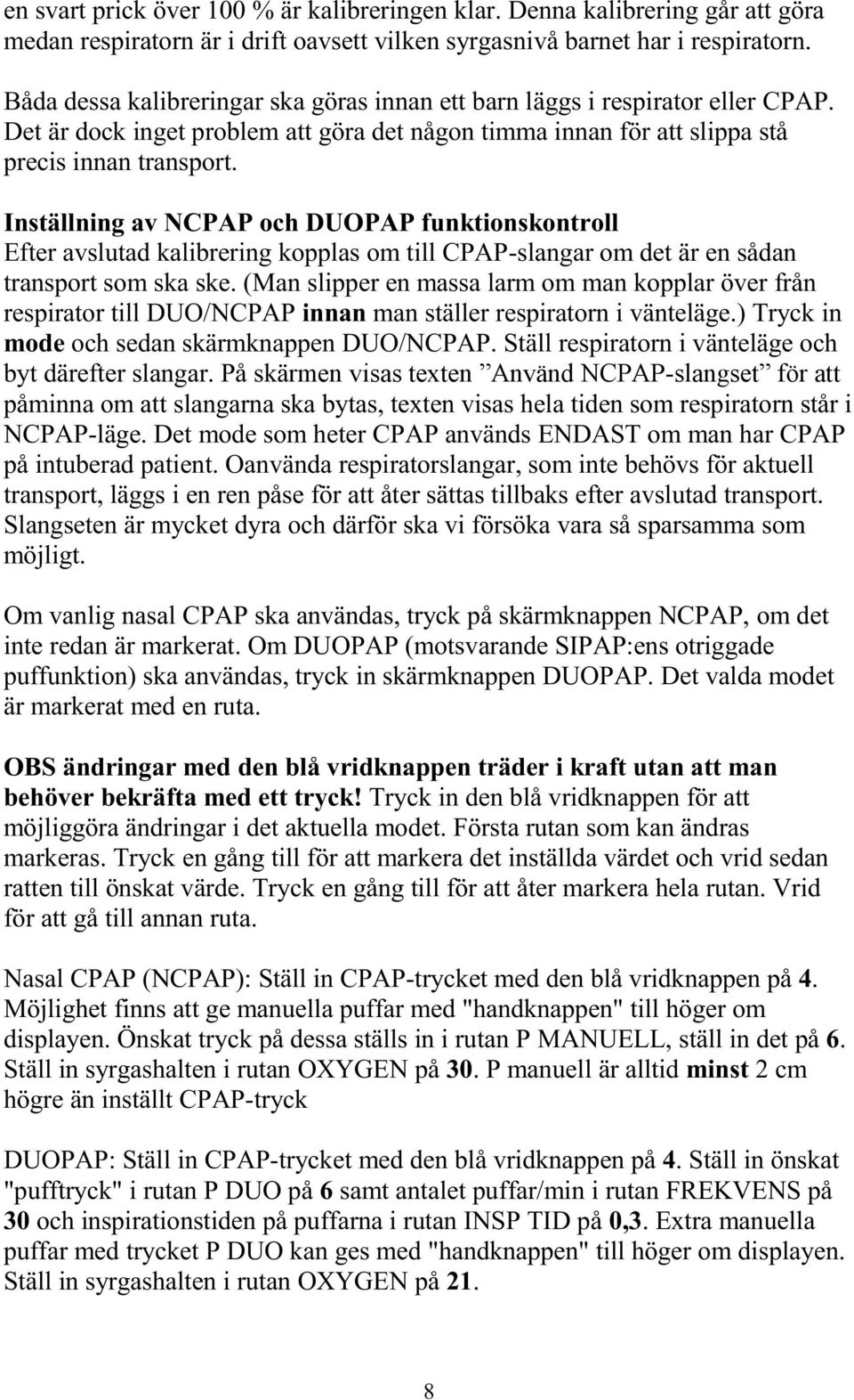 Inställning av NCPAP och DUOPAP funktionskontroll Efter avslutad kalibrering kopplas om till CPAP-slangar om det är en sådan transport som ska ske.