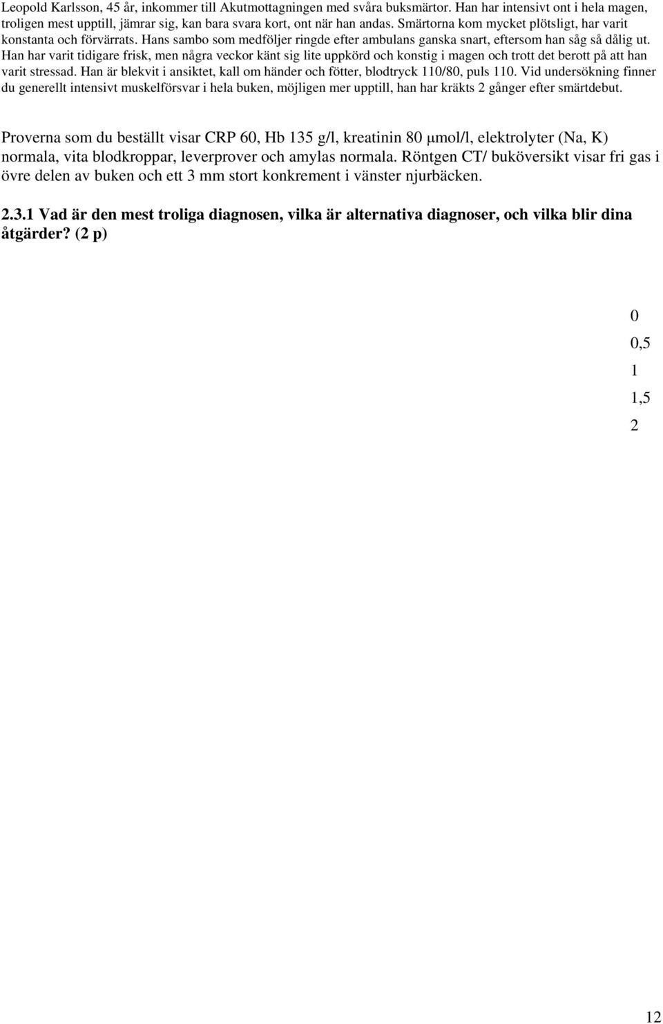 Han har varit tidigare frisk, men några veckor känt sig lite uppkörd och konstig i magen och trott det berott på att han varit stressad.