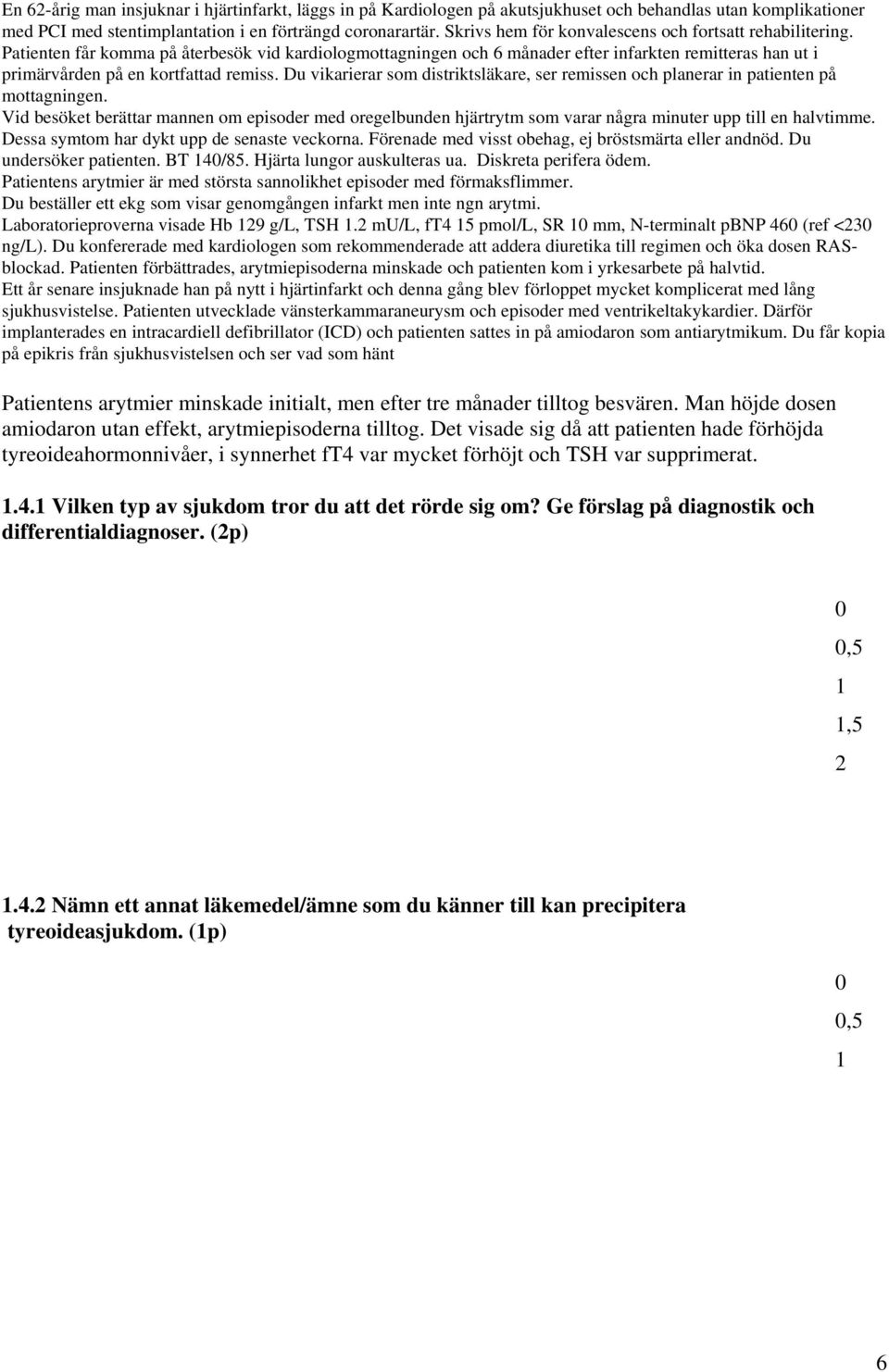 Patienten får komma på återbesök vid kardiologmottagningen och 6 månader efter infarkten remitteras han ut i primärvården på en kortfattad remiss.