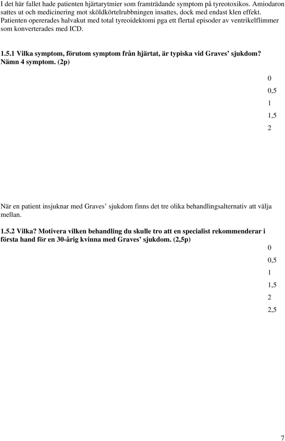 Patienten opererades halvakut med total tyreoidektomi pga ett flertal episoder av ventrikelflimmer som konverterades med ICD..5.