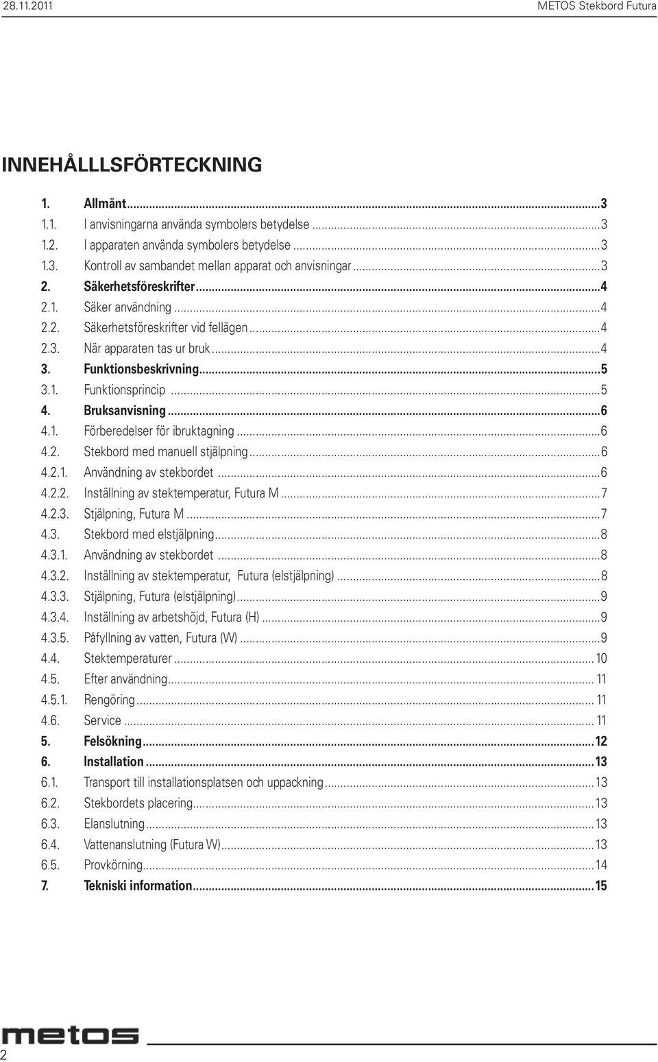 Bruksanvisning...6 4.1. Förberedelser för ibruktagning...6 4.2. Stekbord med manuell stjälpning...6 4.2.1. Användning av stekbordet...6 4.2.2. Inställning av stektemperatur, Futura M...7 4.2.3.