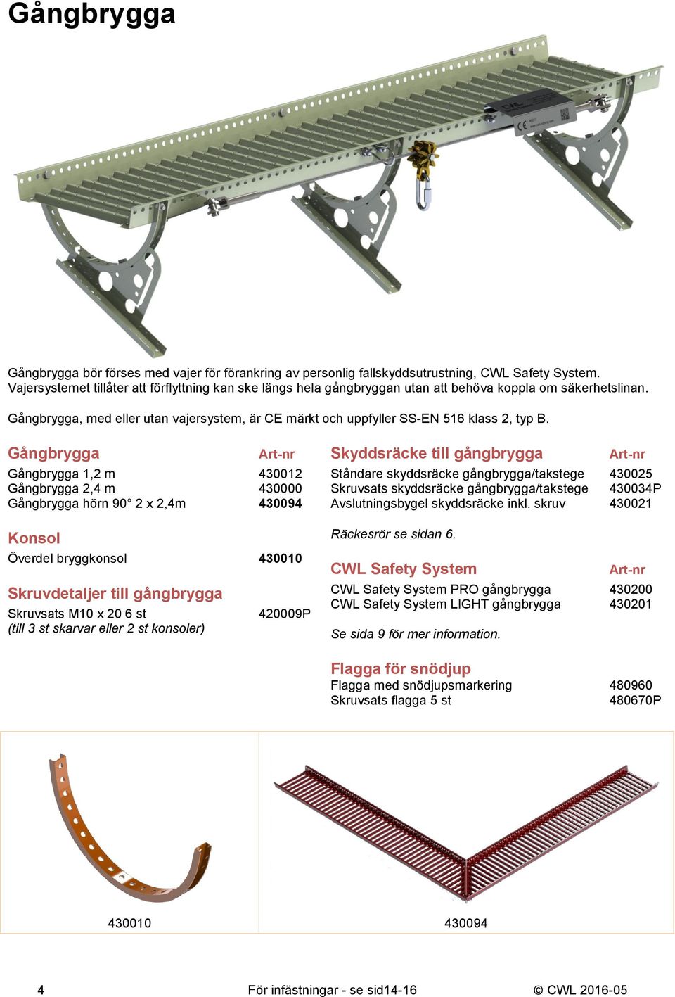 Gångbrygga, med eller utan vajersystem, är CE märkt och uppfyller SS-EN 516 klass 2, typ B.