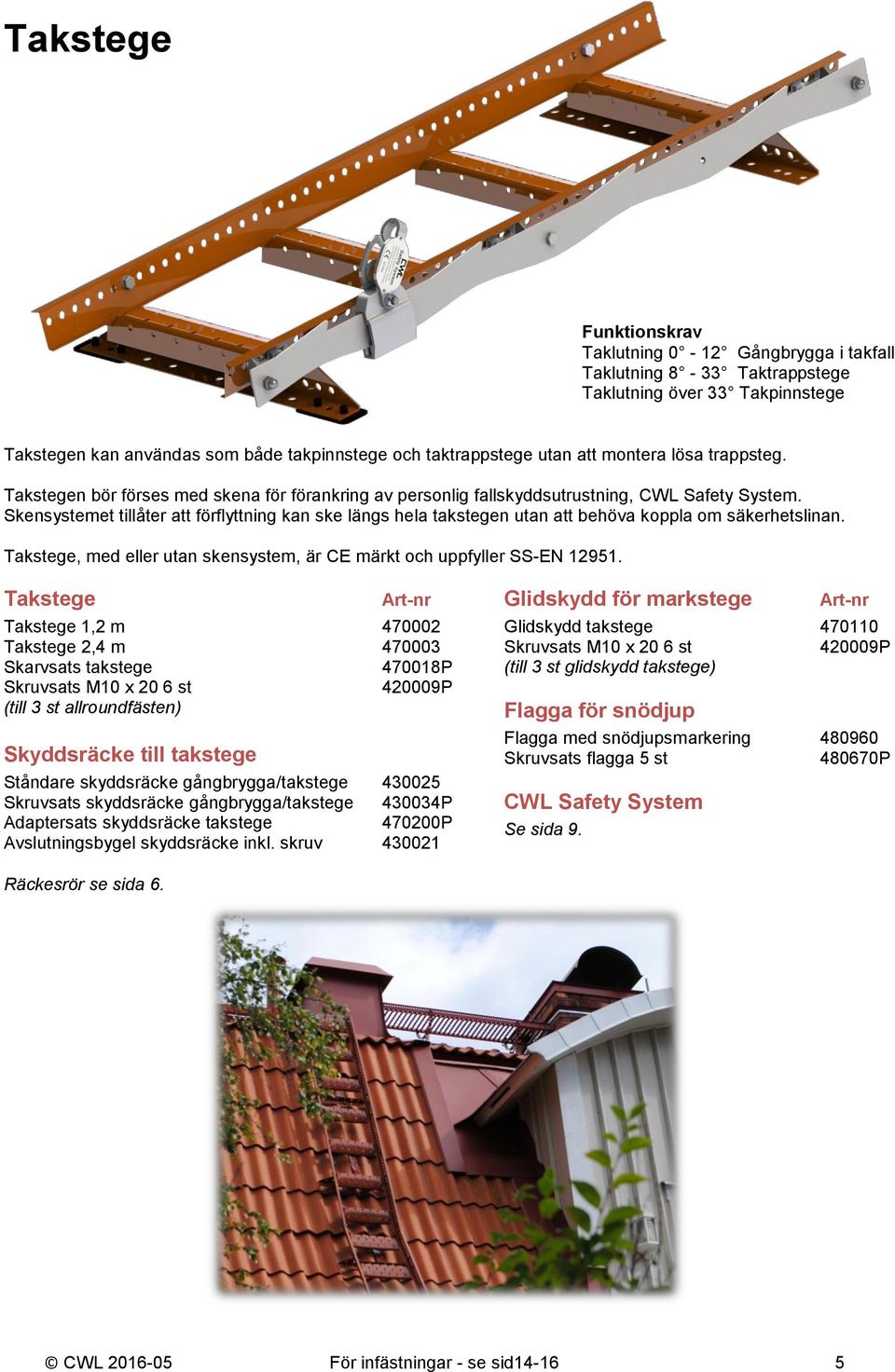 Skensystemet tillåter att förflyttning kan ske längs hela takstegen utan att behöva koppla om säkerhetslinan. Takstege, med eller utan skensystem, är CE märkt och uppfyller SS-EN 12951.