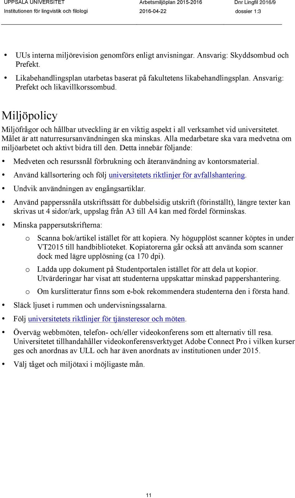 Alla medarbetare ska vara medvetna om miljöarbetet och aktivt bidra till den. Detta innebär följande: Medveten och resurssnål förbrukning och återanvändning av kontorsmaterial.