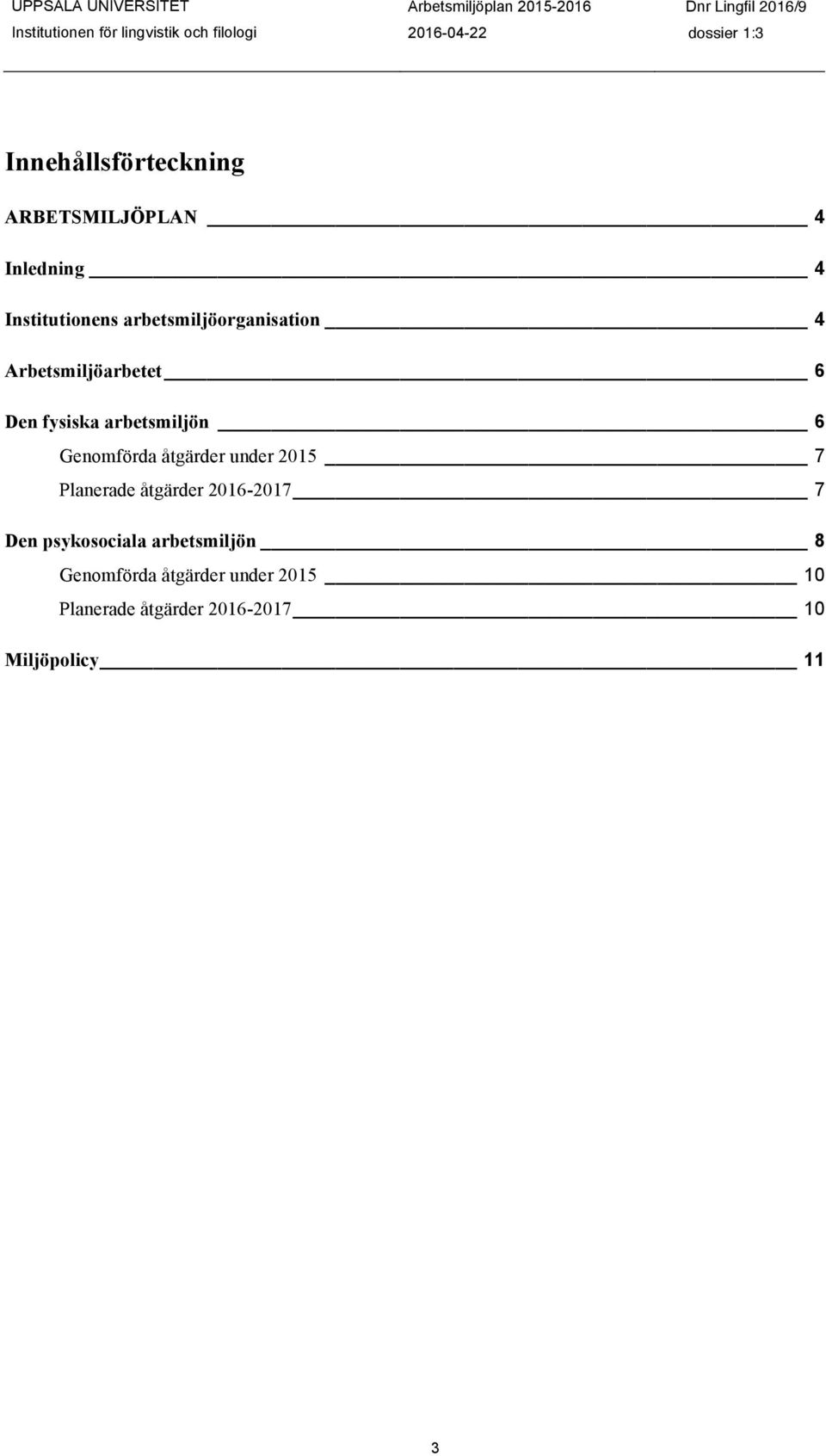 Genomförda åtgärder under 2015 7 Planerade åtgärder 2016-2017 7 Den