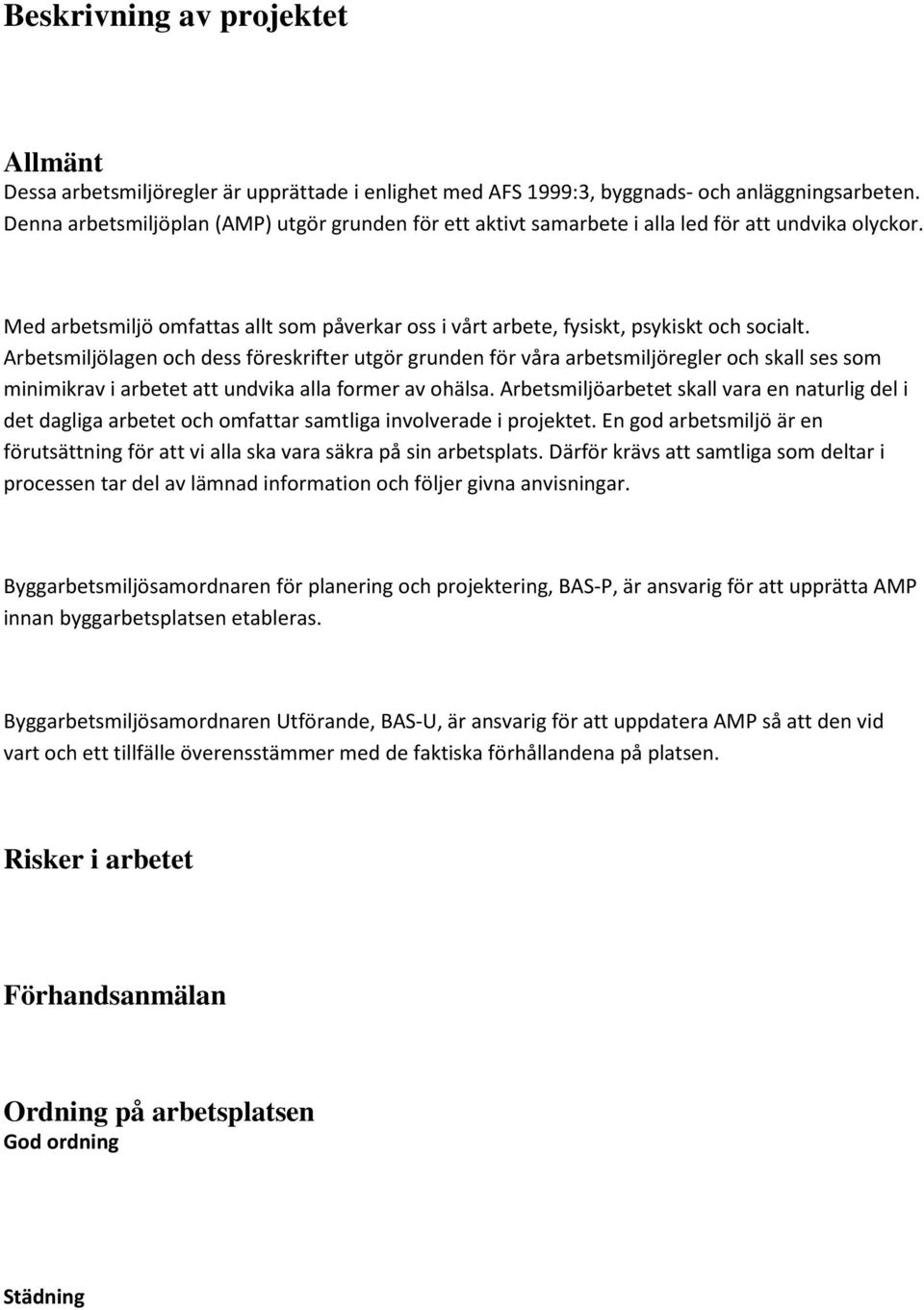 Arbetsmiljölagen och dess föreskrifter utgör grunden för våra arbetsmiljöregler och skall ses som minimikrav i arbetet att undvika alla former av ohälsa.